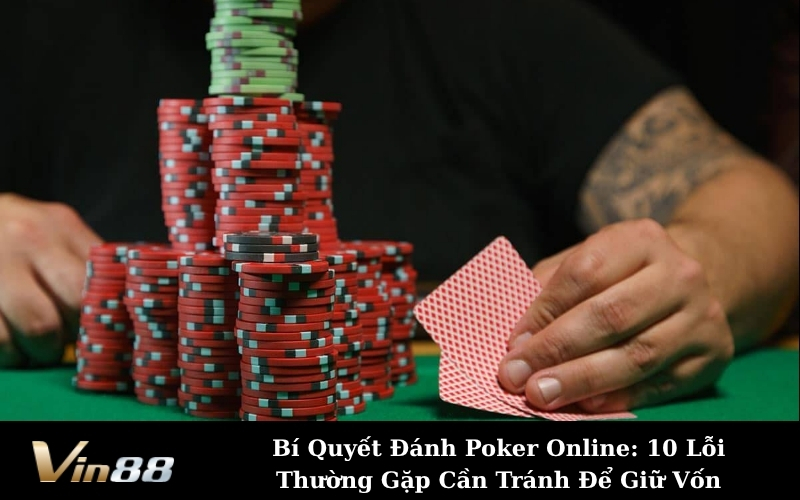 Bí Quyết Đánh Poker Online: 10 Lỗi Thường Gặp Cần Tránh Để Giữ Vốn